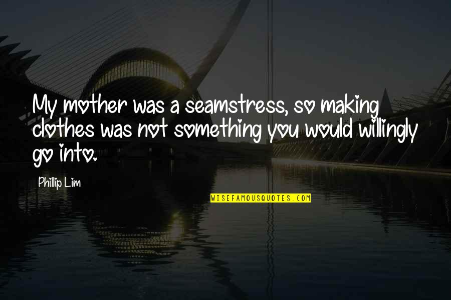 Sihame El Quotes By Phillip Lim: My mother was a seamstress, so making clothes Sihame El Quotes By Phillip Lim: My mother was a seamstress, so making clothes