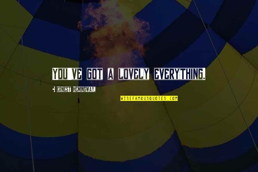 Sihame Haddad Quotes By Ernest Hemingway,: You've got a lovely everything. Sihame Haddad Quotes By Ernest Hemingway,: You've got a lovely everything.