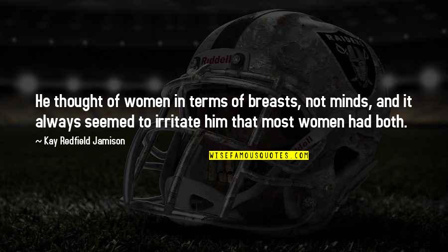 Sihate Quotes By Kay Redfield Jamison: He thought of women in terms of breasts,