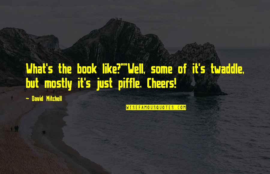 Sihi Kahi Chandrus Age Quotes By David Mitchell: What's the book like?""Well, some of it's twaddle, Sihi Kahi Chandrus Age Quotes By David Mitchell: What's the book like?""Well, some of it's twaddle,