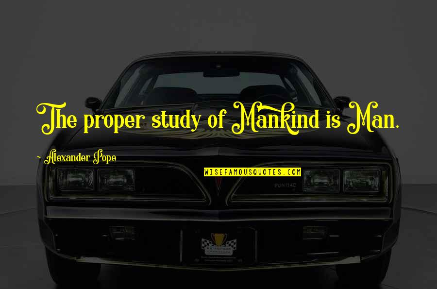 Sihi Kahi Geetha Quotes By Alexander Pope: The proper study of Mankind is Man. Sihi Kahi Geetha Quotes By Alexander Pope: The proper study of Mankind is Man.