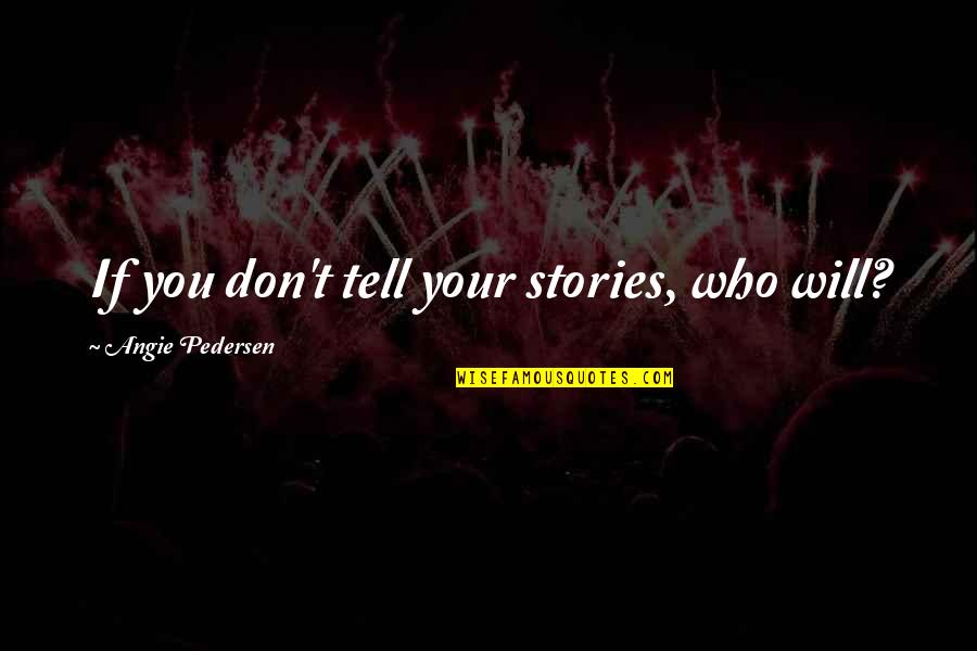 Sihi Kahi Geetha Quotes By Angie Pedersen: If you don't tell your stories, who will?