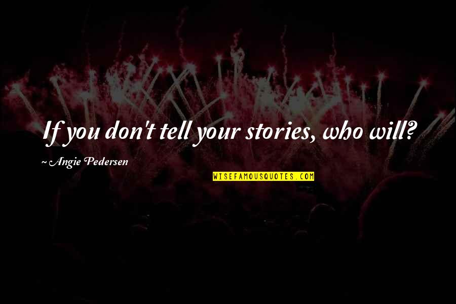 Sihi Kahi Geetha Quotes By Angie Pedersen: If you don't tell your stories, who will? Sihi Kahi Geetha Quotes By Angie Pedersen: If you don't tell your stories, who will?