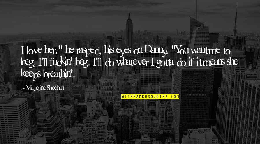 Sihi Kahi Geetha Quotes By Madeline Sheehan: I love her," he rasped, his eyes on Sihi Kahi Geetha Quotes By Madeline Sheehan: I love her," he rasped, his eyes on