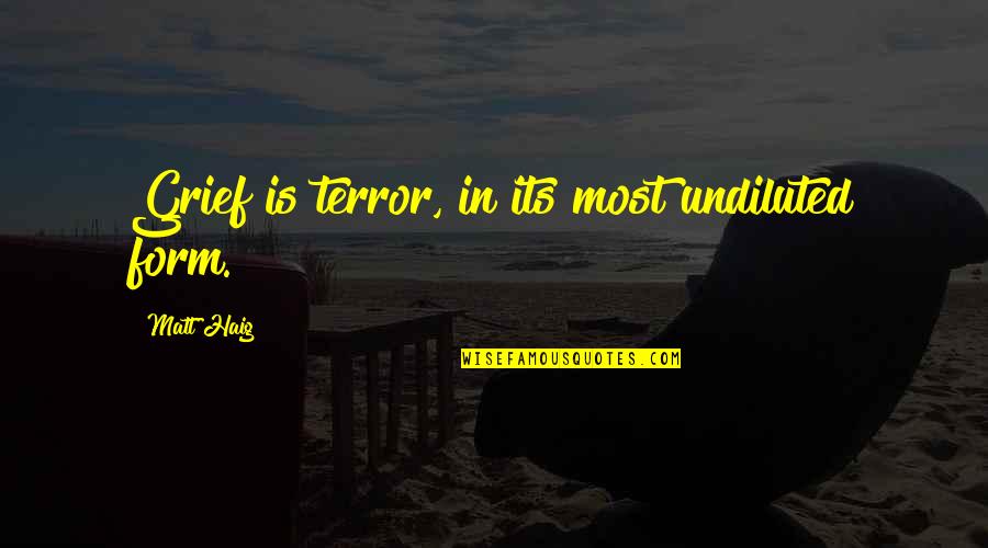 Sihirbaz Quotes By Matt Haig: Grief is terror, in its most undiluted form. Sihirbaz Quotes By Matt Haig: Grief is terror, in its most undiluted form.