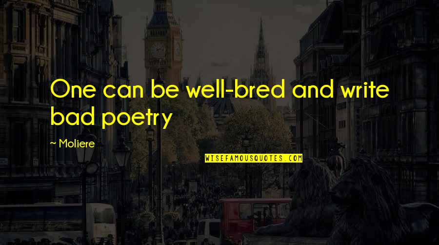 Sihra Lyon Quotes By Moliere: One can be well-bred and write bad poetry