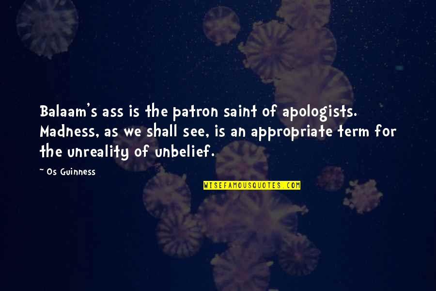 Sihra Lyon Quotes By Os Guinness: Balaam's ass is the patron saint of apologists.
