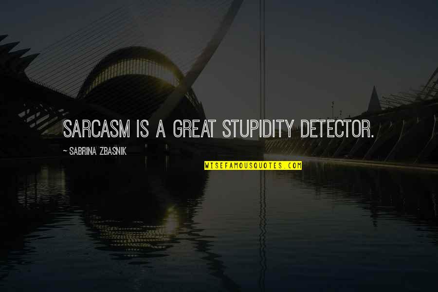 Sihra Program Quotes By Sabrina Zbasnik: Sarcasm is a great stupidity detector.