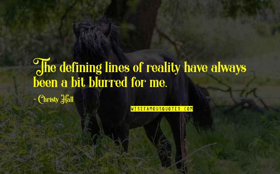 Sii Quote Quotes By Christy Hall: The defining lines of reality have always been