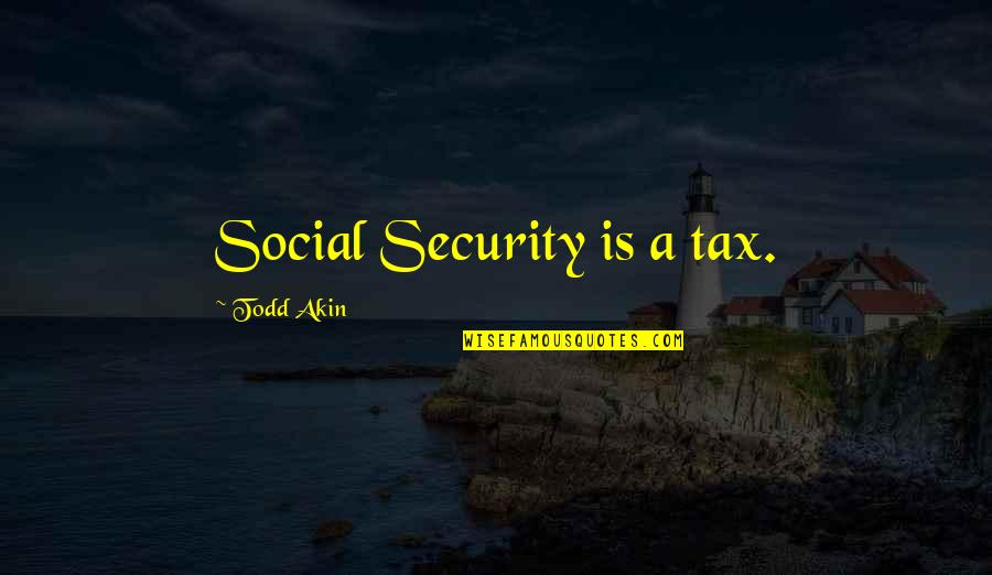 Sii Quote Quotes By Todd Akin: Social Security is a tax. Sii Quote Quotes By Todd Akin: Social Security is a tax.