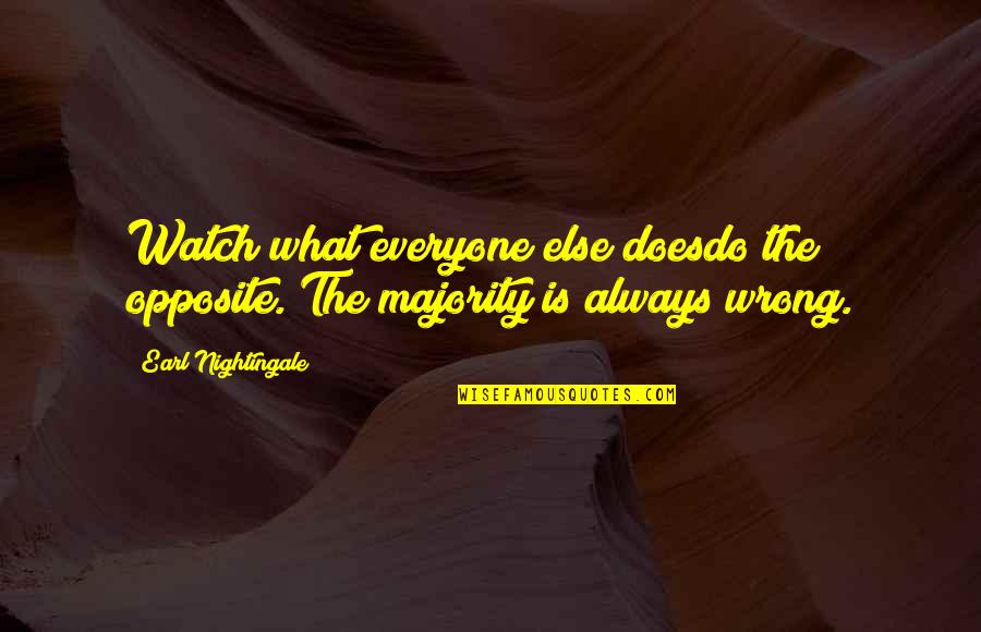Siiaa Quotes By Earl Nightingale: Watch what everyone else doesdo the opposite. The Siiaa Quotes By Earl Nightingale: Watch what everyone else doesdo the opposite. The