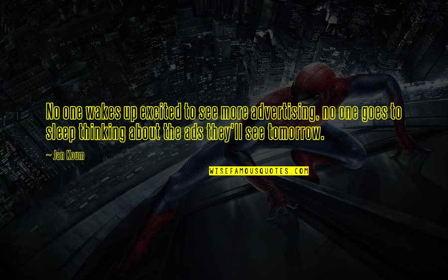Siii Uabc Quotes By Jan Koum: No one wakes up excited to see more