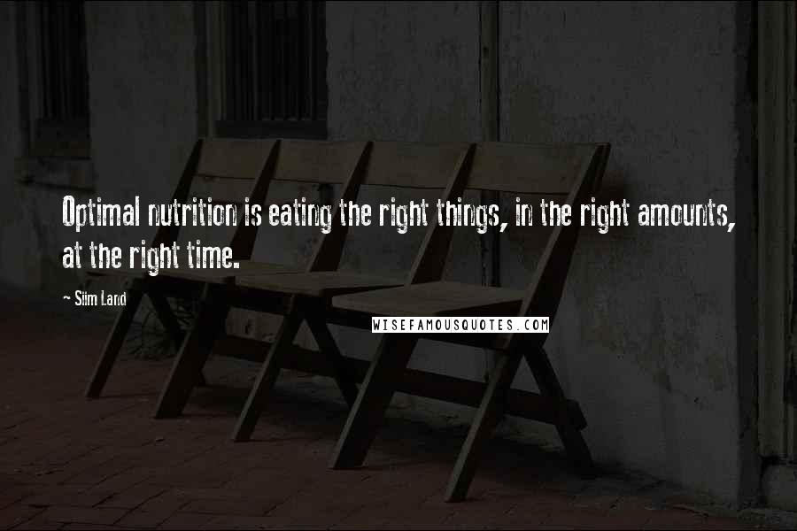 Siim Land quotes: Optimal nutrition is eating the right things, in the right amounts, at the right time.