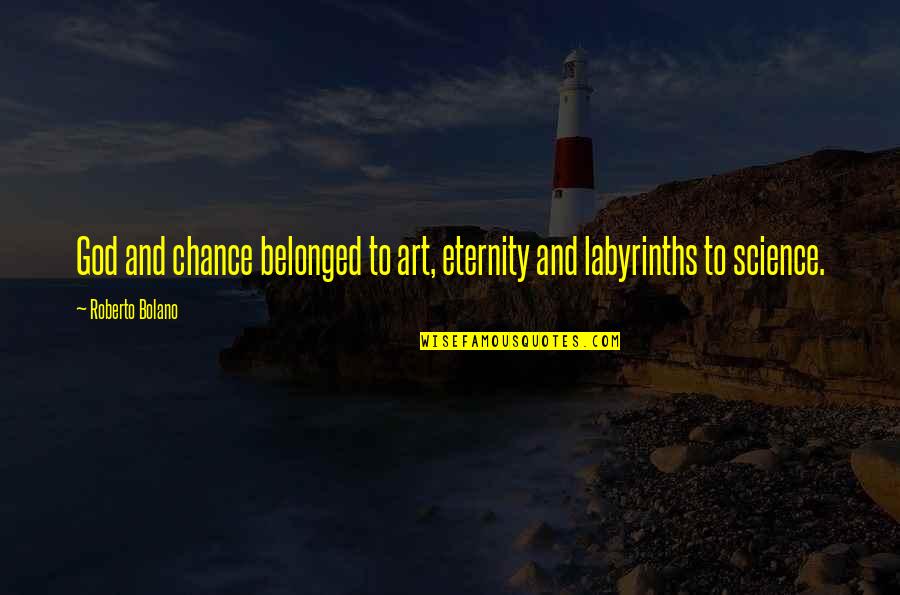 Siipikairaus Quotes By Roberto Bolano: God and chance belonged to art, eternity and