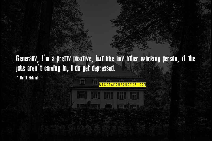Siitonen Keih S Quotes By Britt Ekland: Generally, I'm a pretty positive, but like any Siitonen Keih S Quotes By Britt Ekland: Generally, I'm a pretty positive, but like any