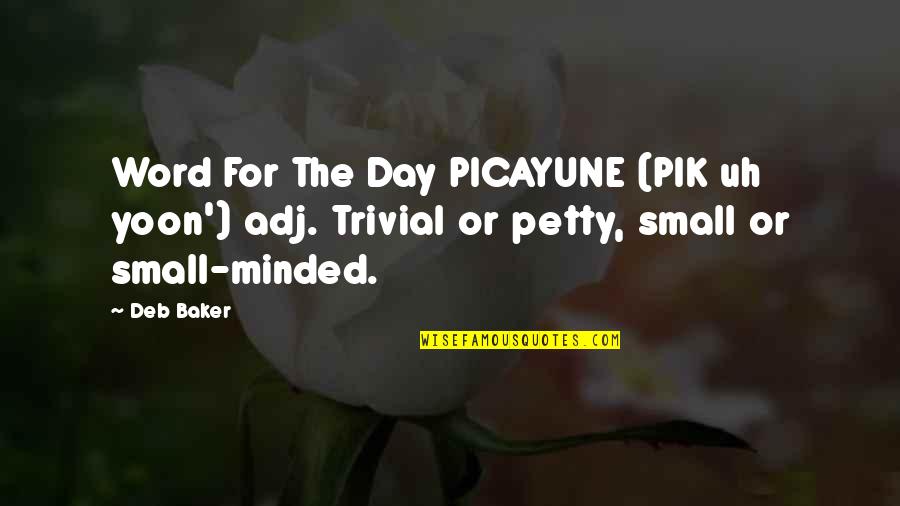 Siitonen Keih S Quotes By Deb Baker: Word For The Day PICAYUNE (PIK uh yoon')