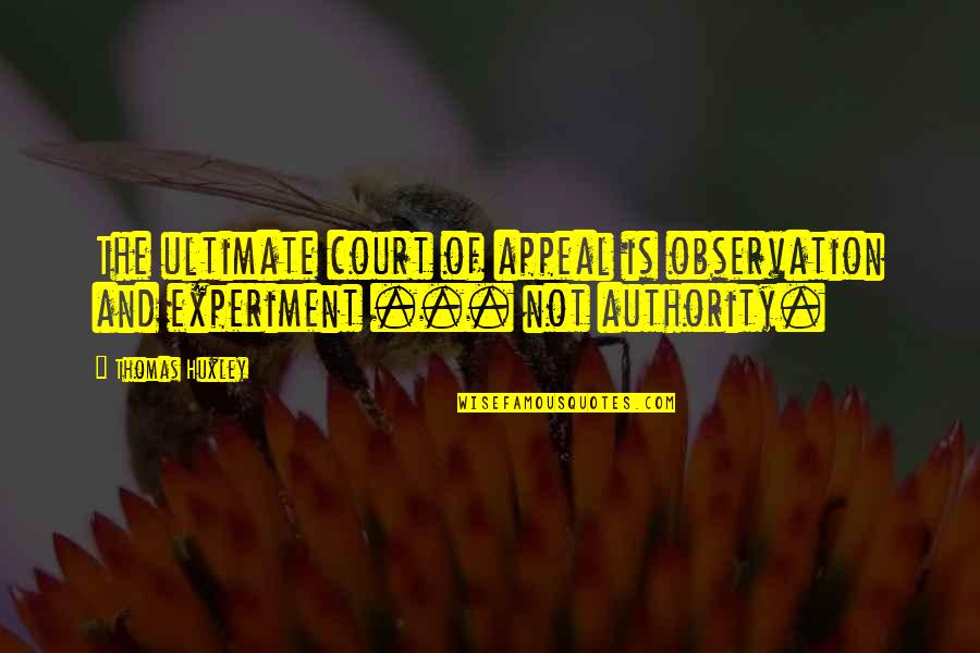 Sijempol Quotes By Thomas Huxley: The ultimate court of appeal is observation and