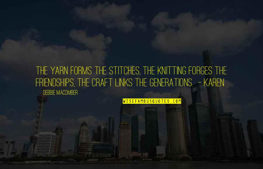 Sijercic Bozana Quotes By Debbie Macomber: The yarn forms the stitches, the knitting forges Sijercic Bozana Quotes By Debbie Macomber: The yarn forms the stitches, the knitting forges