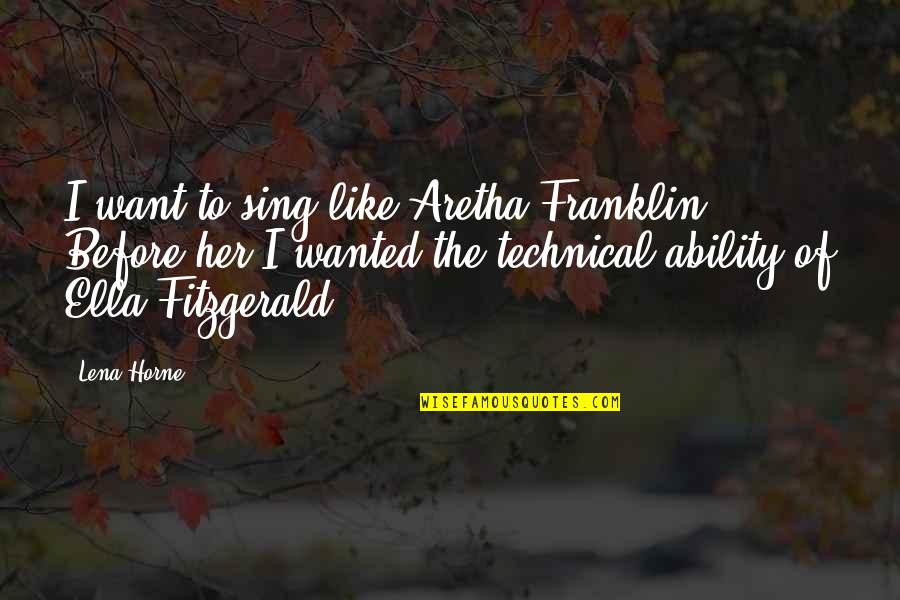 Sijercic Bozana Quotes By Lena Horne: I want to sing like Aretha Franklin. Before Sijercic Bozana Quotes By Lena Horne: I want to sing like Aretha Franklin. Before