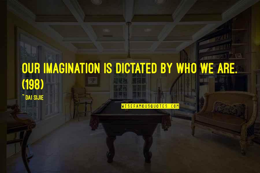 Sijie Dai Quotes By Dai Sijie: Our imagination is dictated by who we are. Sijie Dai Quotes By Dai Sijie: Our imagination is dictated by who we are.