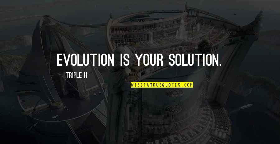 Sik World Quotes By Triple H: Evolution is your solution.
