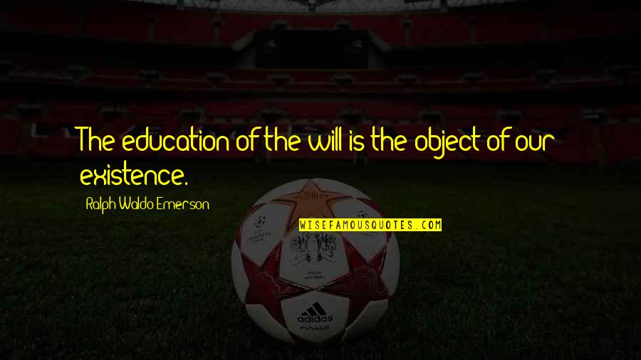 Sikandar Movie Quotes By Ralph Waldo Emerson: The education of the will is the object Sikandar Movie Quotes By Ralph Waldo Emerson: The education of the will is the object