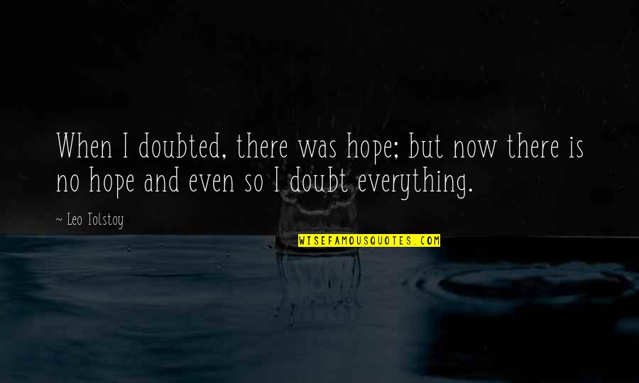 Sikander 1 Quotes By Leo Tolstoy: When I doubted, there was hope; but now