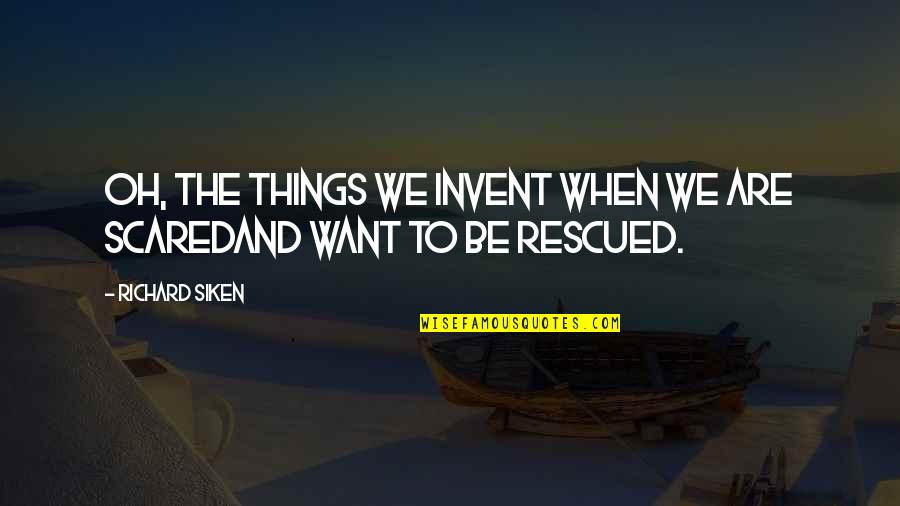 Siken Quotes By Richard Siken: Oh, the things we invent when we are