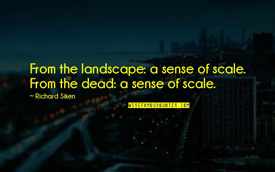 Siken Quotes By Richard Siken: From the landscape: a sense of scale. From