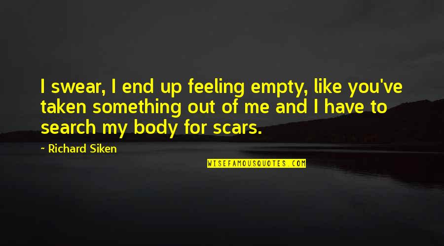 Siken Quotes By Richard Siken: I swear, I end up feeling empty, like