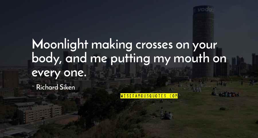 Siken Quotes By Richard Siken: Moonlight making crosses on your body, and me