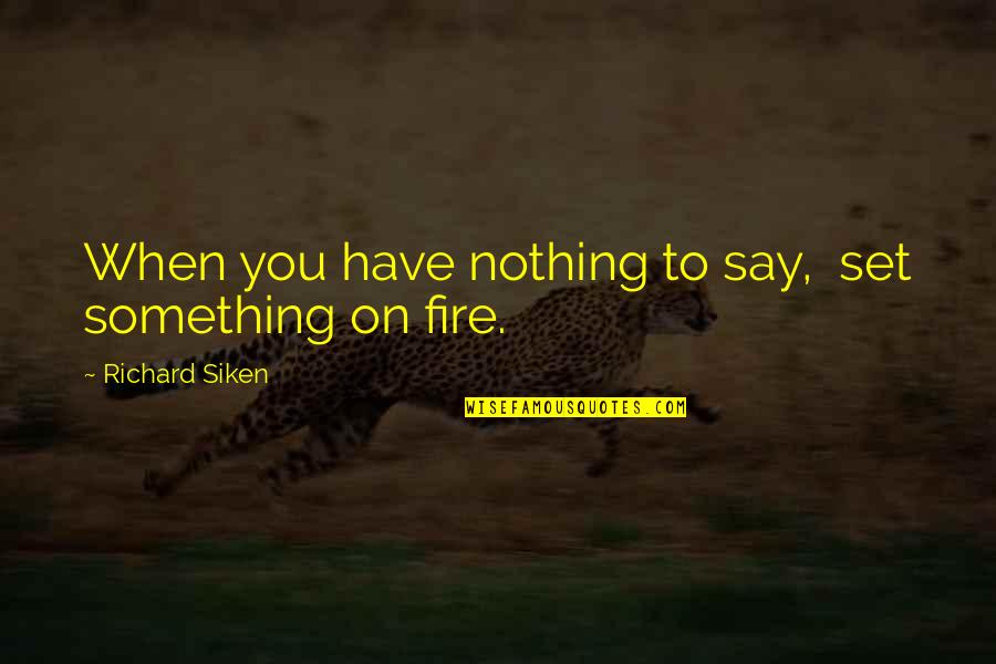 Siken Quotes By Richard Siken: When you have nothing to say, set something