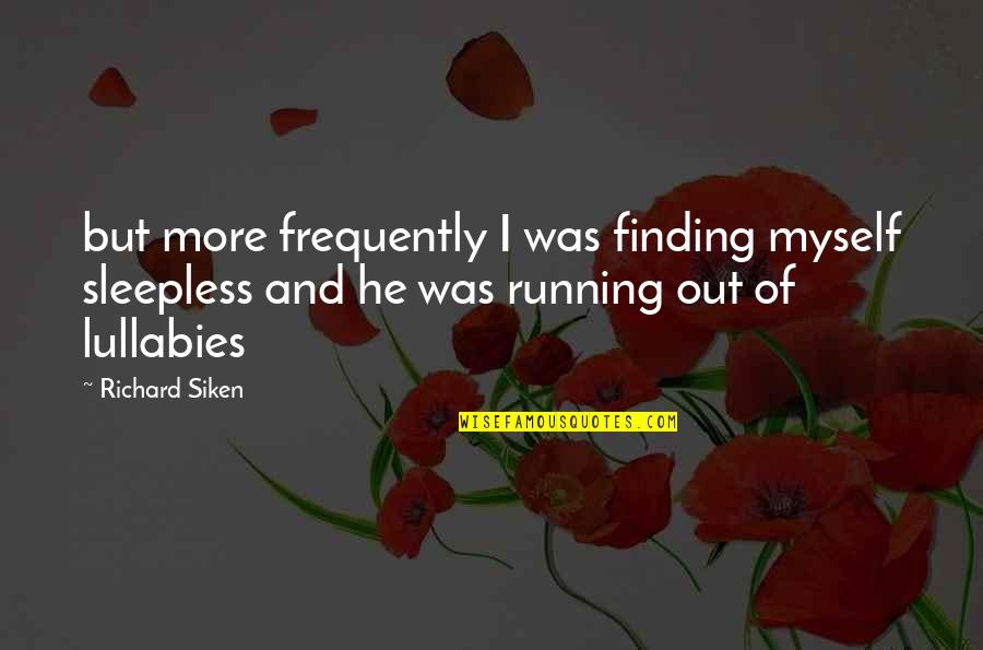 Siken Quotes By Richard Siken: but more frequently I was finding myself sleepless