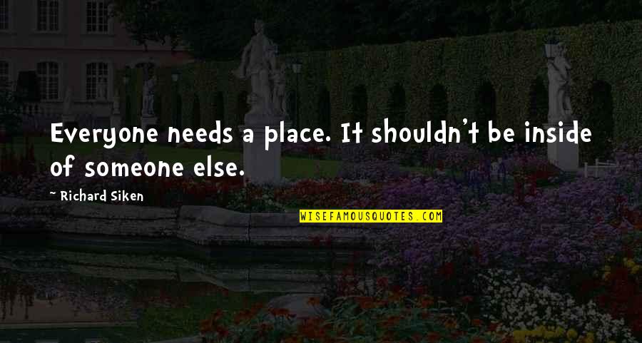 Siken Quotes By Richard Siken: Everyone needs a place. It shouldn't be inside