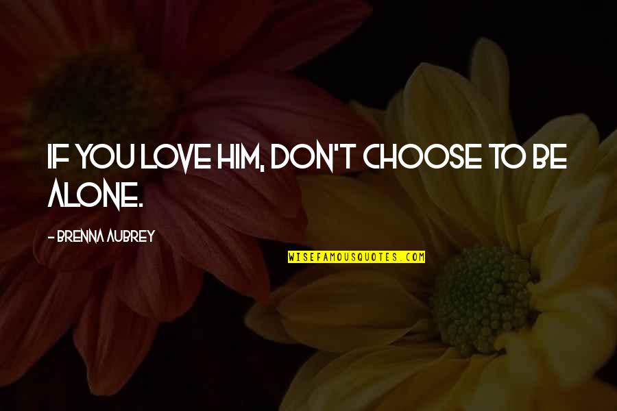 Sikerlist S Quotes By Brenna Aubrey: if you love him, don't choose to be Sikerlist S Quotes By Brenna Aubrey: if you love him, don't choose to be