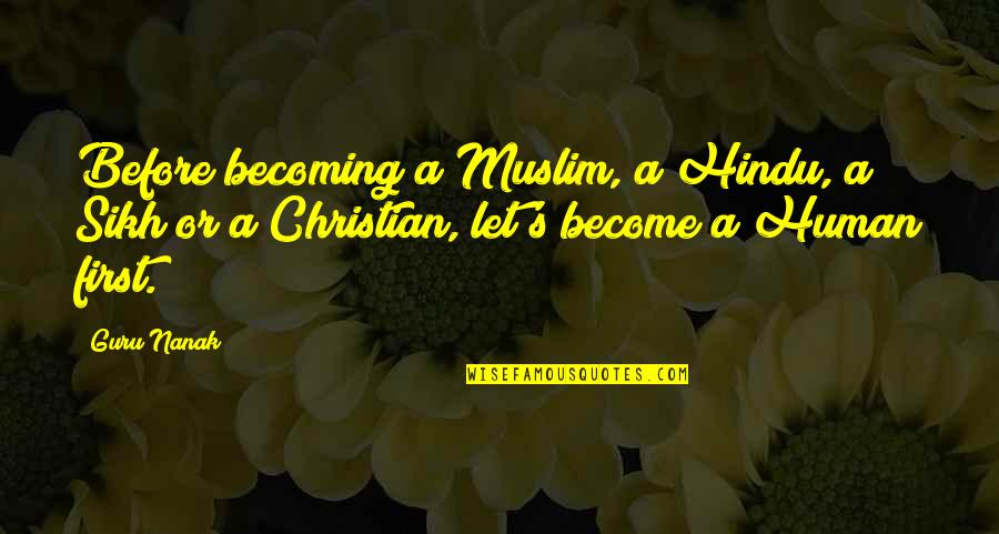 Sikh Guru Quotes By Guru Nanak: Before becoming a Muslim, a Hindu, a Sikh