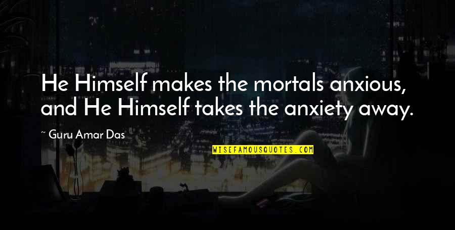 Sikhism God Quotes By Guru Amar Das: He Himself makes the mortals anxious, and He