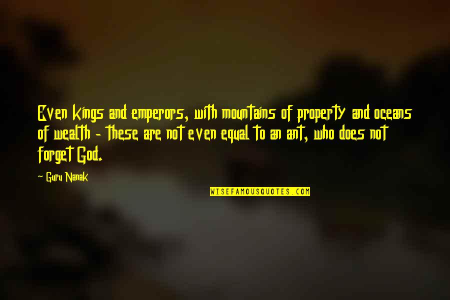 Sikhism God Quotes By Guru Nanak: Even kings and emperors, with mountains of property