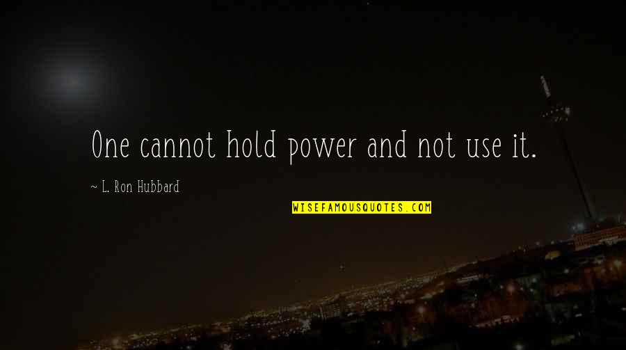 Sikhism God Quotes By L. Ron Hubbard: One cannot hold power and not use it.