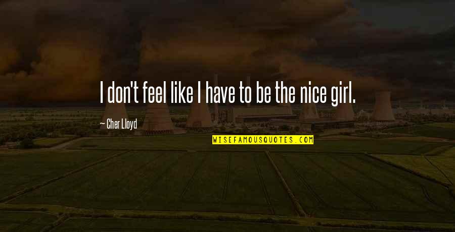 Sikhism's Quotes By Cher Lloyd: I don't feel like I have to be Sikhism's Quotes By Cher Lloyd: I don't feel like I have to be