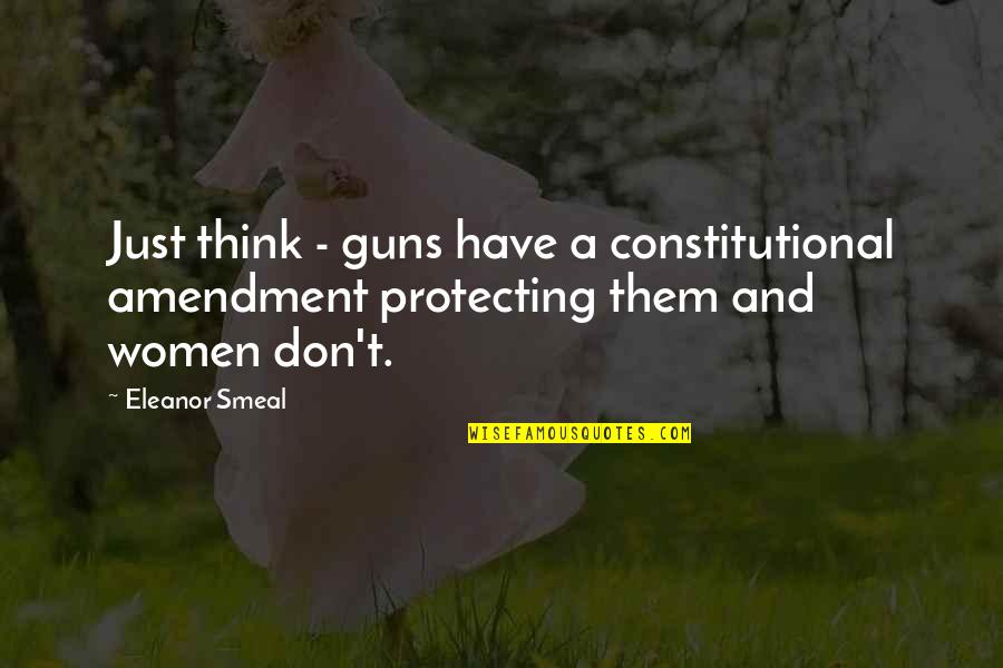 Sikiliza Quotes By Eleanor Smeal: Just think - guns have a constitutional amendment