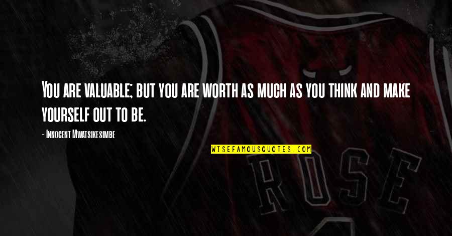 Sikiratu Sidodo Quotes By Innocent Mwatsikesimbe: You are valuable; but you are worth as Sikiratu Sidodo Quotes By Innocent Mwatsikesimbe: You are valuable; but you are worth as