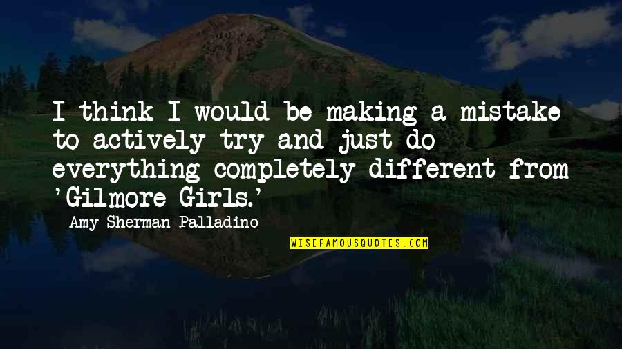Sikiratu Sindodo Quotes By Amy Sherman-Palladino: I think I would be making a mistake Sikiratu Sindodo Quotes By Amy Sherman-Palladino: I think I would be making a mistake
