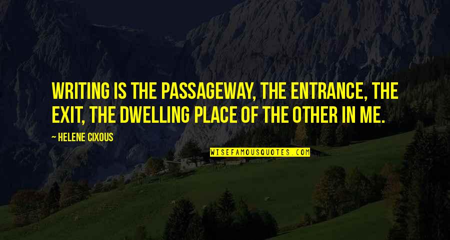 Sikiratu Sindodo Quotes By Helene Cixous: Writing is the passageway, the entrance, the exit, Sikiratu Sindodo Quotes By Helene Cixous: Writing is the passageway, the entrance, the exit,