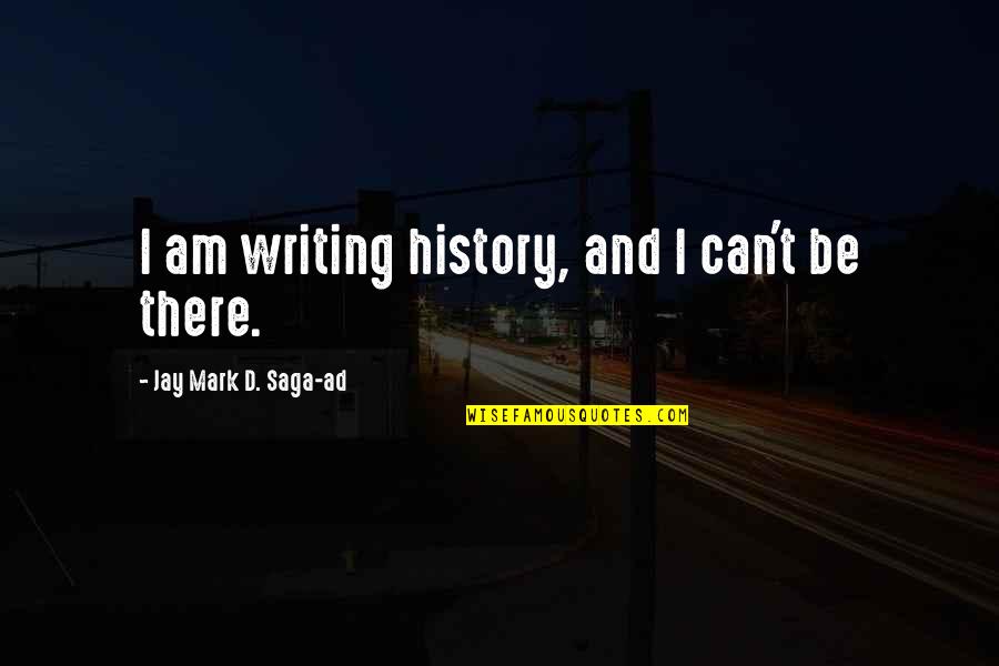Sikiratu Sindodo Quotes By Jay Mark D. Saga-ad: I am writing history, and I can't be Sikiratu Sindodo Quotes By Jay Mark D. Saga-ad: I am writing history, and I can't be