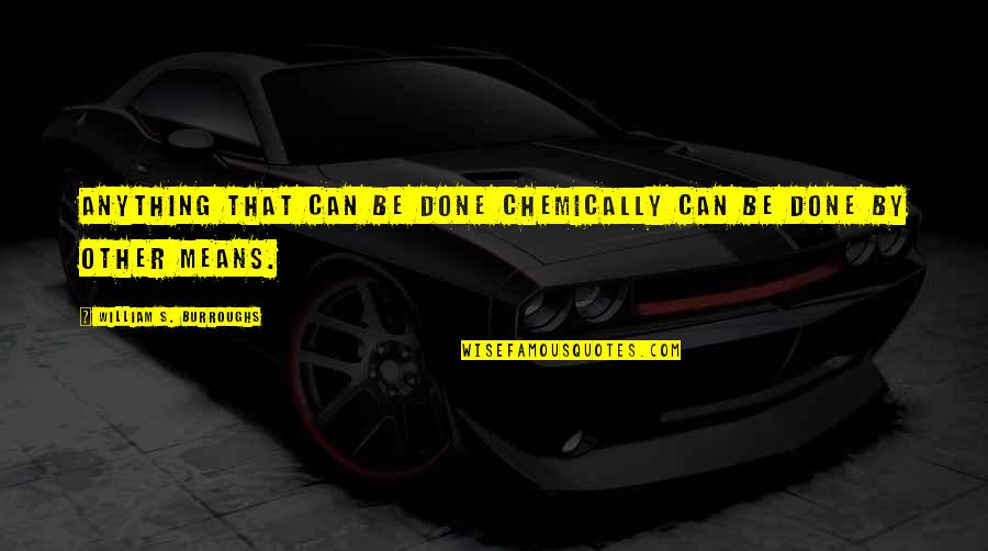 Sikkens Cetol Quotes By William S. Burroughs: Anything that can be done chemically can be Sikkens Cetol Quotes By William S. Burroughs: Anything that can be done chemically can be