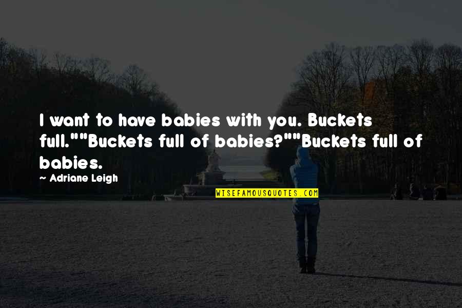 Sikowitz Costume Quotes By Adriane Leigh: I want to have babies with you. Buckets