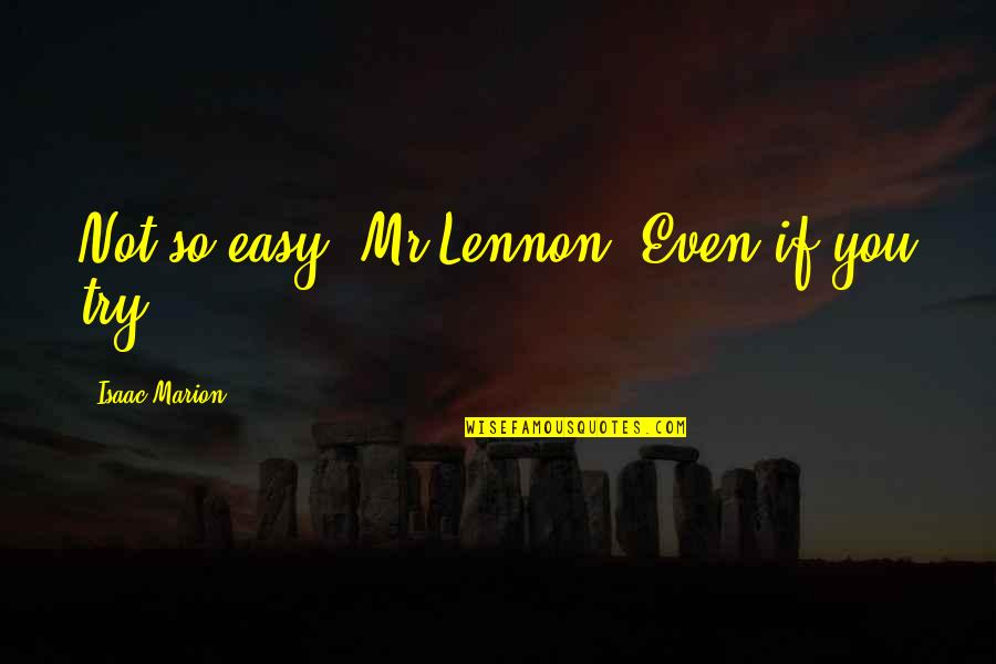 Sikowitz Costume Quotes By Isaac Marion: Not so easy, Mr Lennon. Even if you
