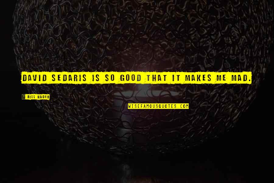 Siksaan Api Quotes By Bill Hader: David Sedaris is so good that it makes Siksaan Api Quotes By Bill Hader: David Sedaris is so good that it makes
