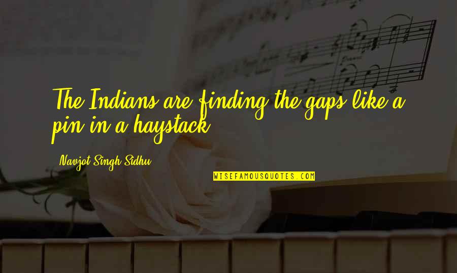 Siksaan Penjara Quotes By Navjot Singh Sidhu: The Indians are finding the gaps like a